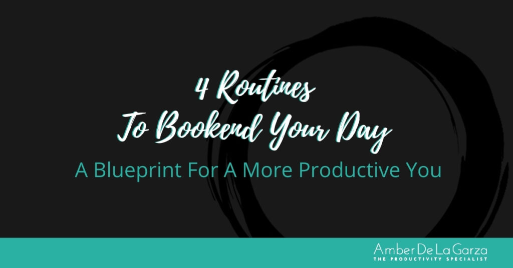 4 Routines To Bookend Your Day A Blueprint For A Productive You
