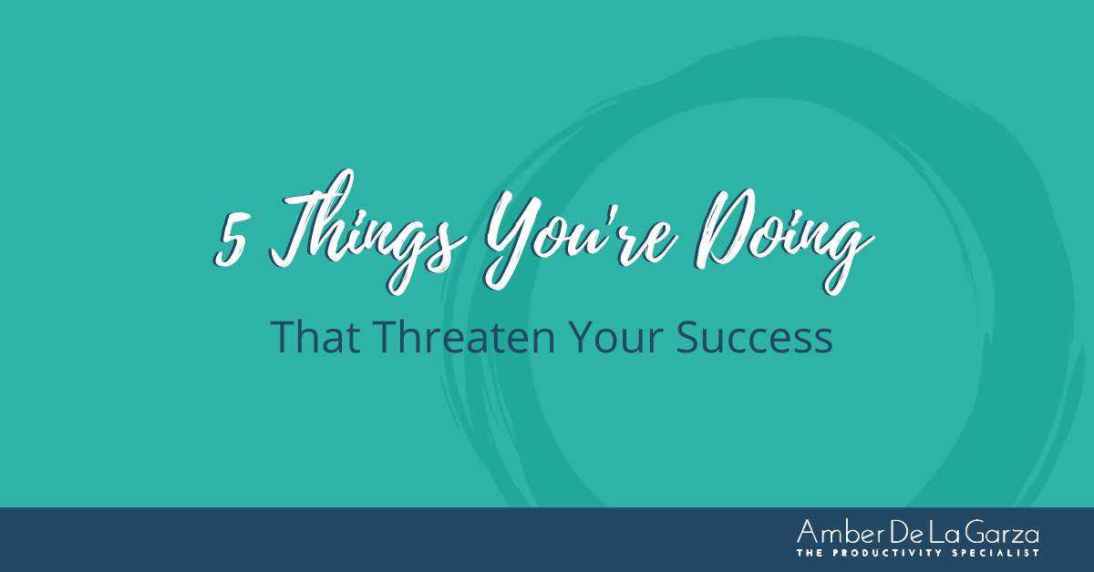 5 Things You’re Doing That Threaten Your Success