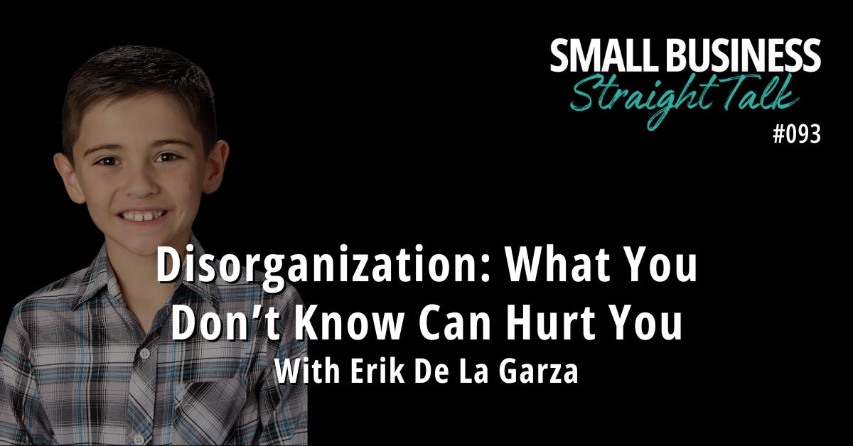 093 | Disorganization: What You Don’t Know Can Hurt You With Erik De La Garza