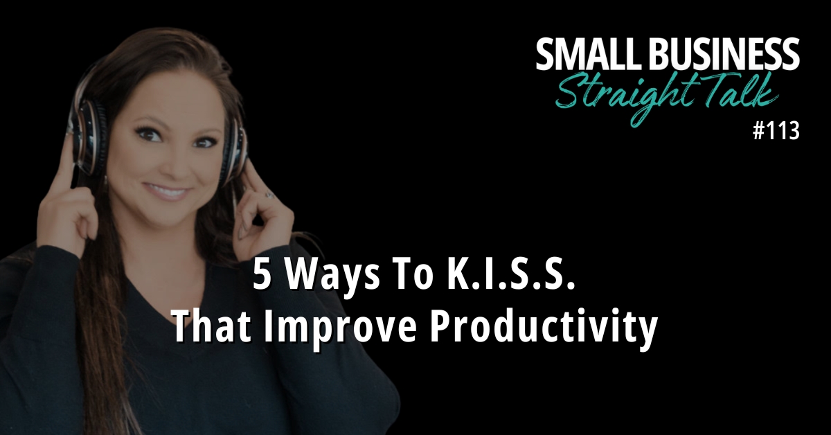 113 | 5 Ways To K.I.S.S. That Improve Productivity