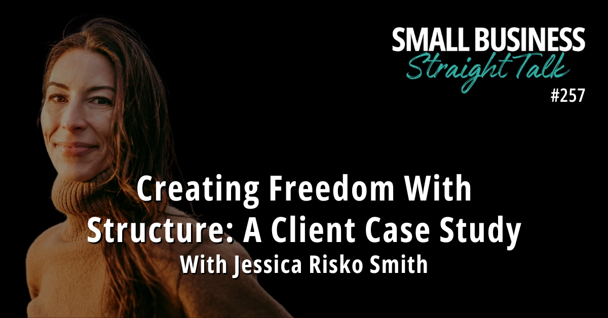 257 | Creating Freedom With Structure: A Client Case Study With Jessica Risko Smith
