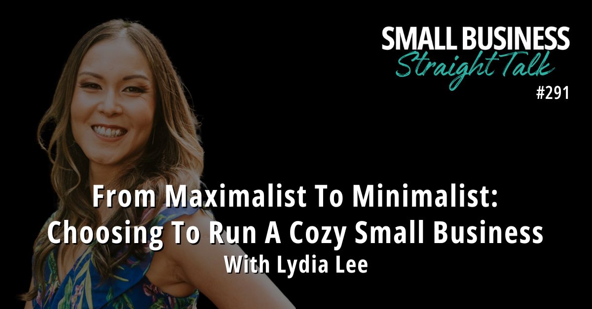 291 | From Maximalist To Minimalist: Choosing To Run A Cozy Small Business With Lydia Lee
