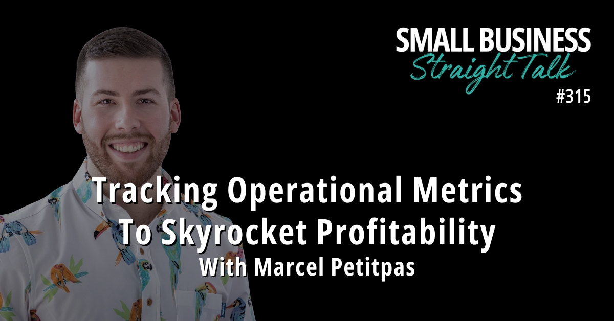 315 | Tracking Operational Metrics To Skyrocket Profitability With Marcel Petitpas