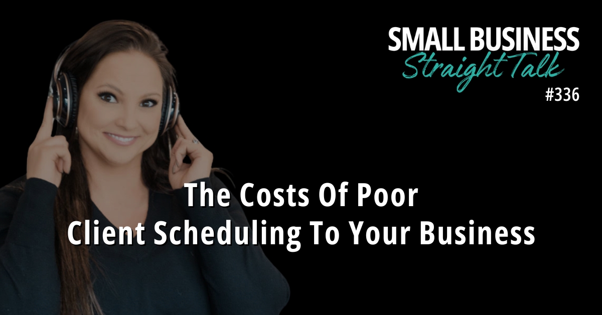 336 | The Costs Of Poor Client Scheduling To Your Business