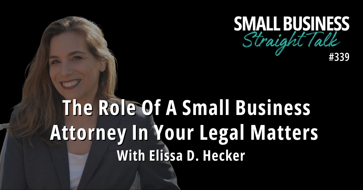 339 | The Role Of A Small Business Attorney In Your Legal Matters With Elissa D. Hecker