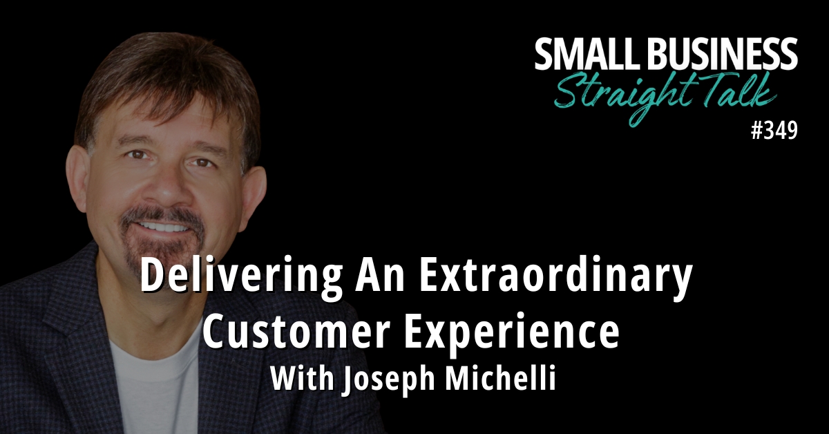 349 | Delivering An Extraordinary Customer Experience With Joseph Michelli