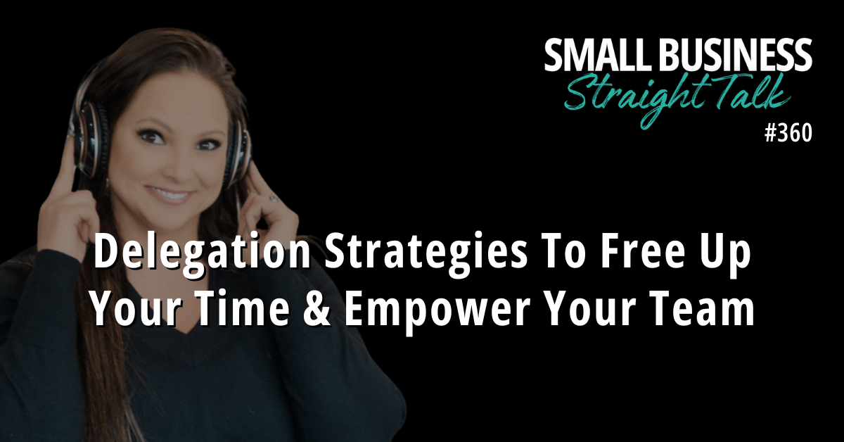 360 | Delegation Strategies To Free Up Your Time & Empower Your Team