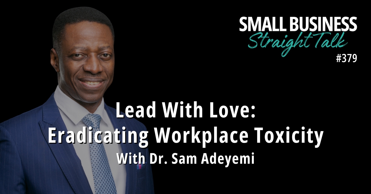 379 | Lead With Love: Eradicating Workplace Toxicity With Dr. Sam Adeyemi