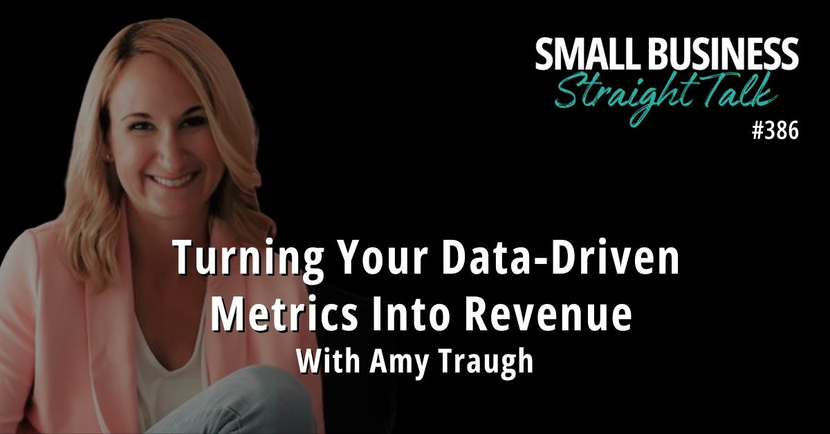 386 | Turning Your Data-Driven Metrics Into Revenue With Amy Traugh