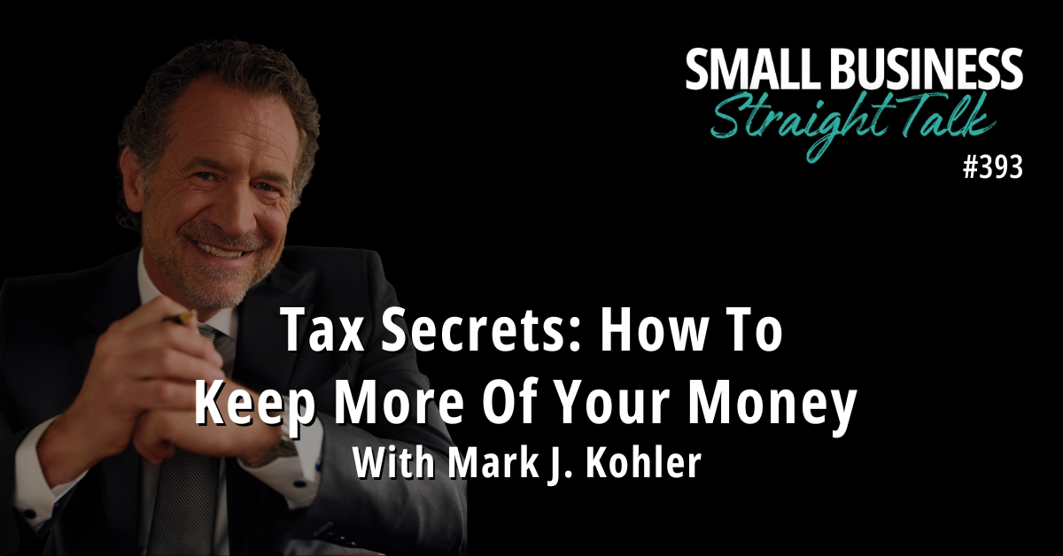 393 | Tax Secrets: How To Keep More Of Your Money With Mark J. Kohler