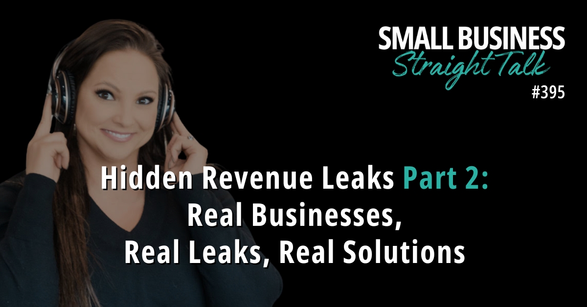 395 | Hidden Revenue Leaks Part 2: Real Businesses, Real Leaks, Real Solutions