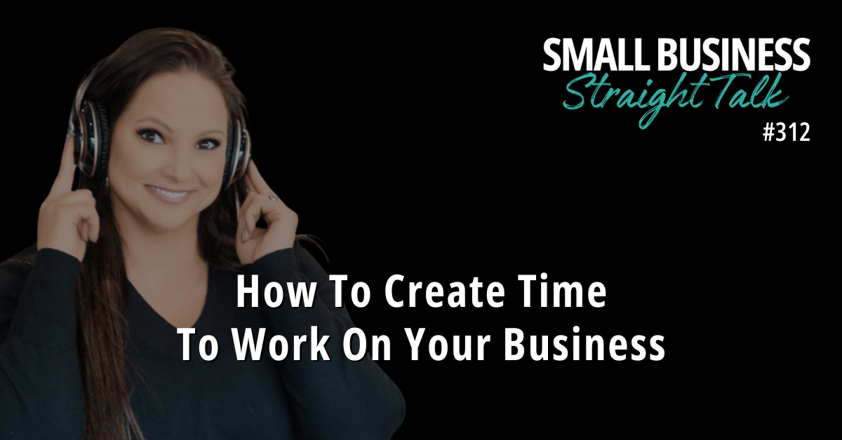 312 | How To Create Time To Work On Your Business