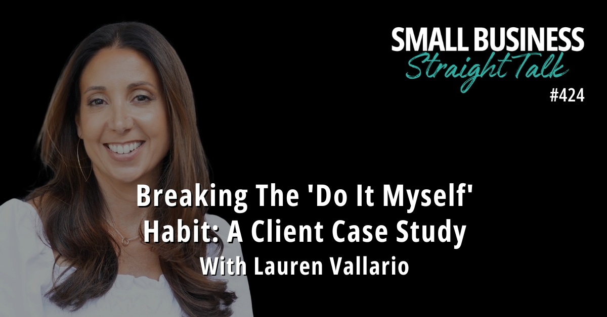 424 | Breaking The ‘Do It Myself’ Habit: A Client Case Study With Lauren Vallario 424 | Breaking The ‘Do It Myself’ Habit: A Client Case Study With Lauren Vallario