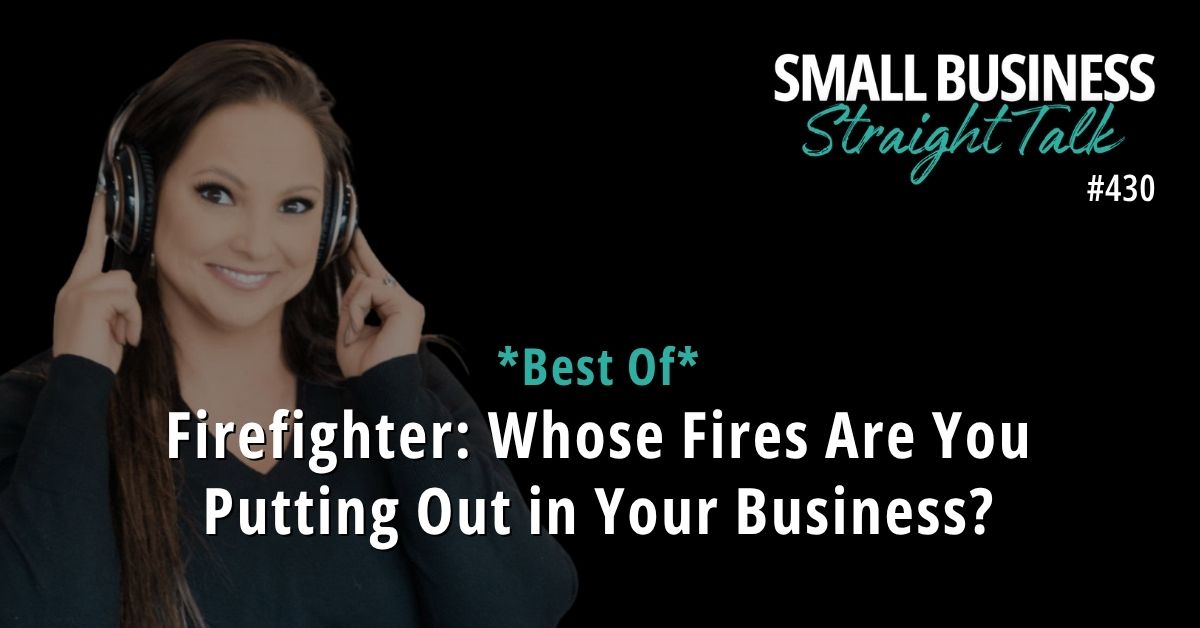 *Best Of* 430 | Firefighter: Whose Fires Are You Putting Out In Your Business